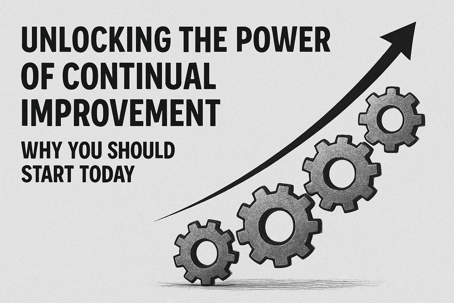 Unlocking the Power of Continual Improvement: Why You Should Start Today